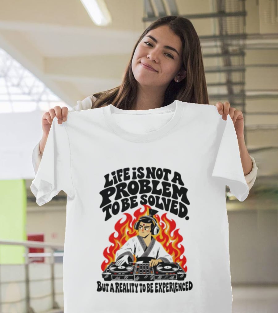 Life Is Not A Problem To Be Solved Samurai DJ Reality To Be Experienced T-Shirt