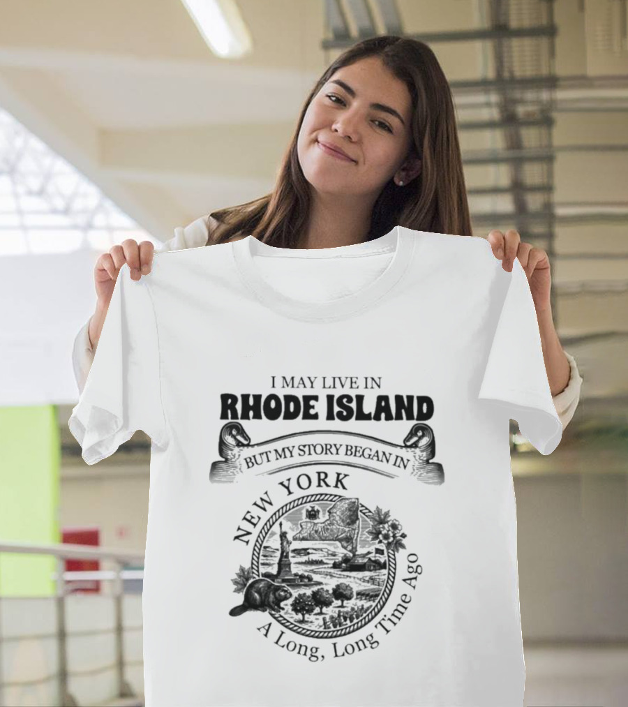 I May Live In Rhode Island But My Story Began In New York A Long Long Time Ago T-Shirt