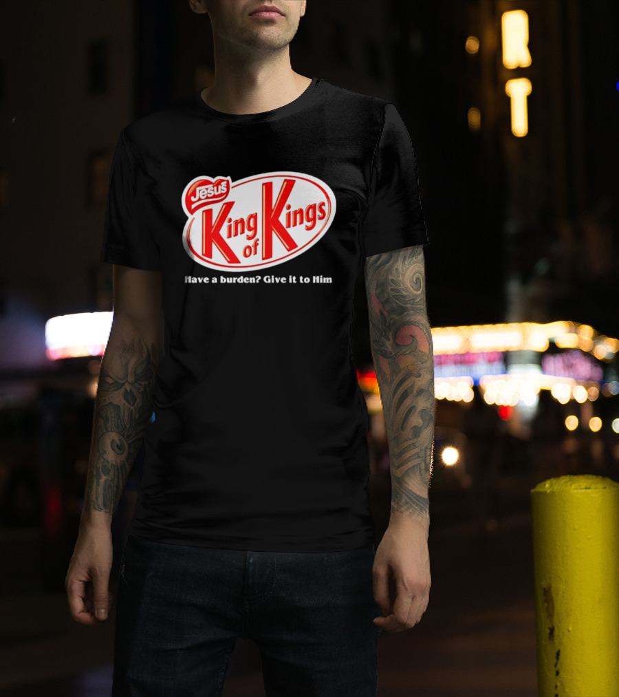 Jesus King Of Kings Have A Burden Give It To Him T-Shirt