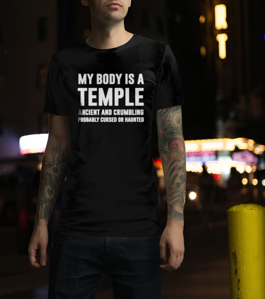 My Body Is A Temple Ancient And Crumbling Probably Cursed Or Haunted T-Shirt