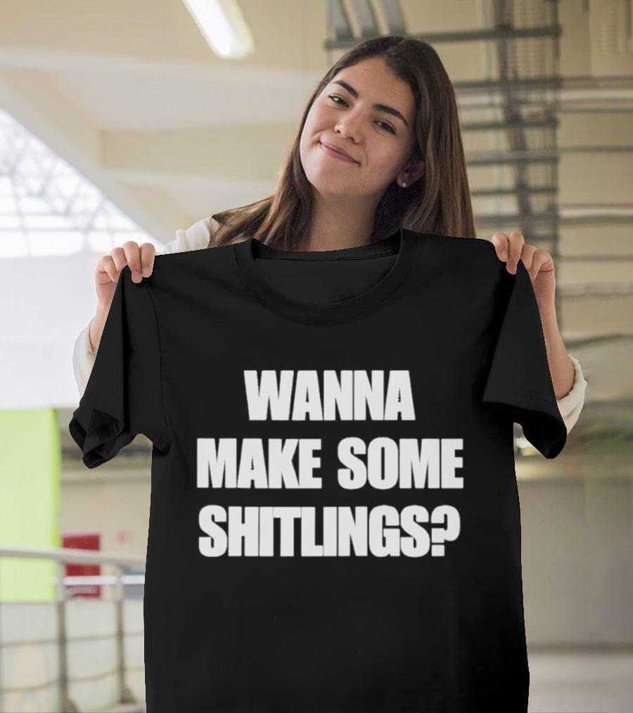 Wanna Make Some Shitlings? T-Shirt