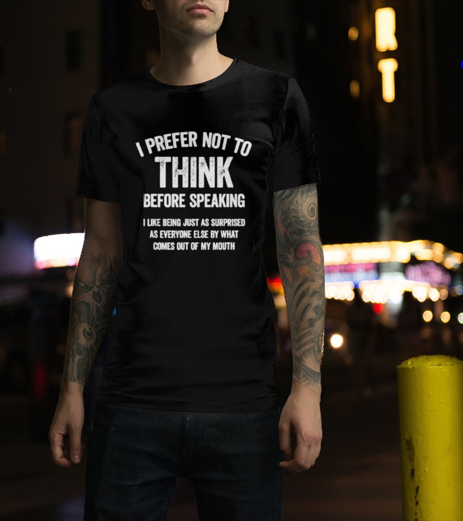 I Prefer Not To Think Before Speaking Surprise Out Of My Mouth T-Shirt