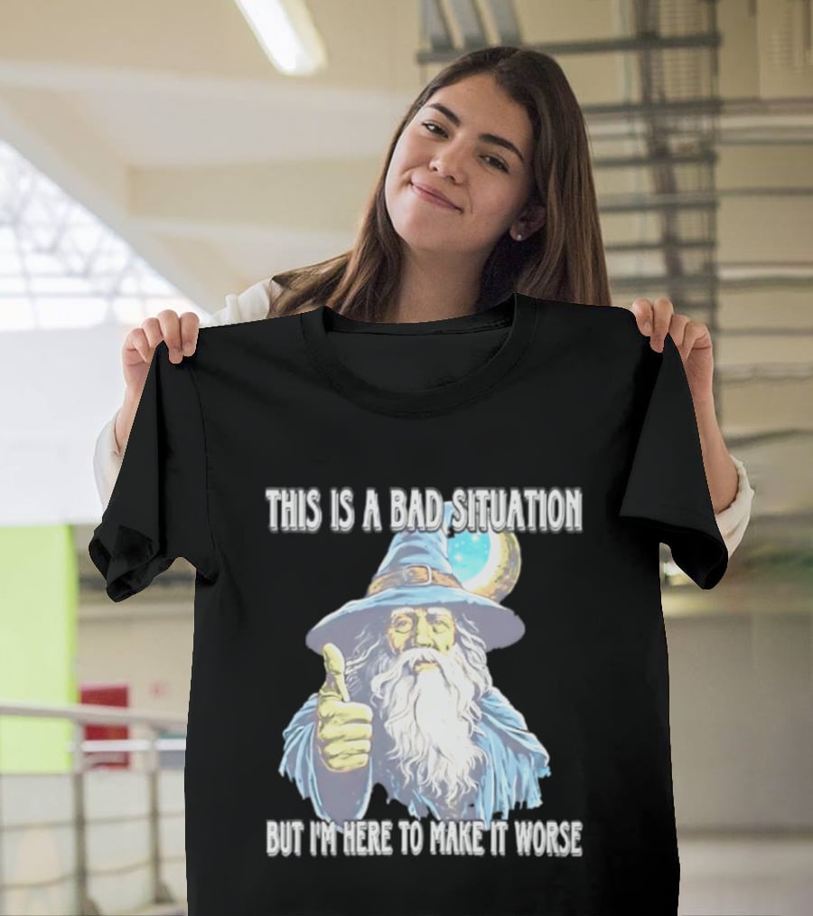 Wizard This Is A Bad Situation But I'm Here To Make It Worse Thumbs Up Mage T-Shirt