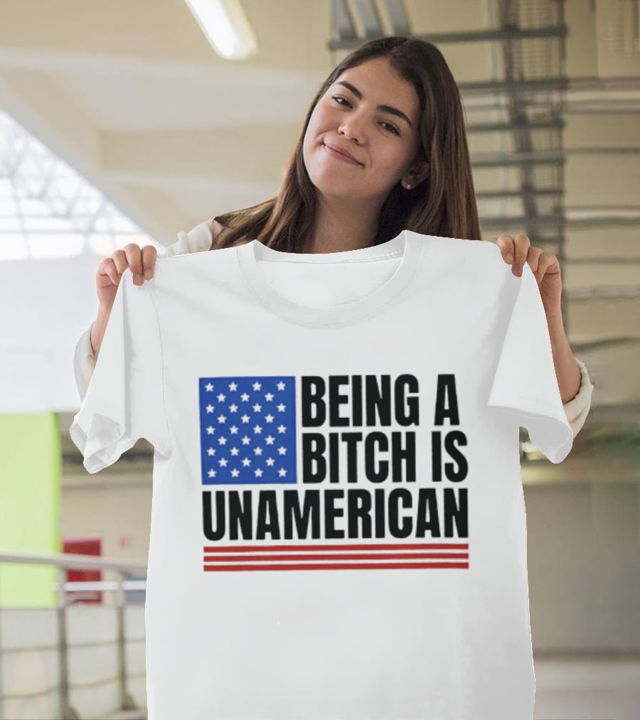 Being A Bitch Is Unamerican Flag Stars And Stripes T-Shirt