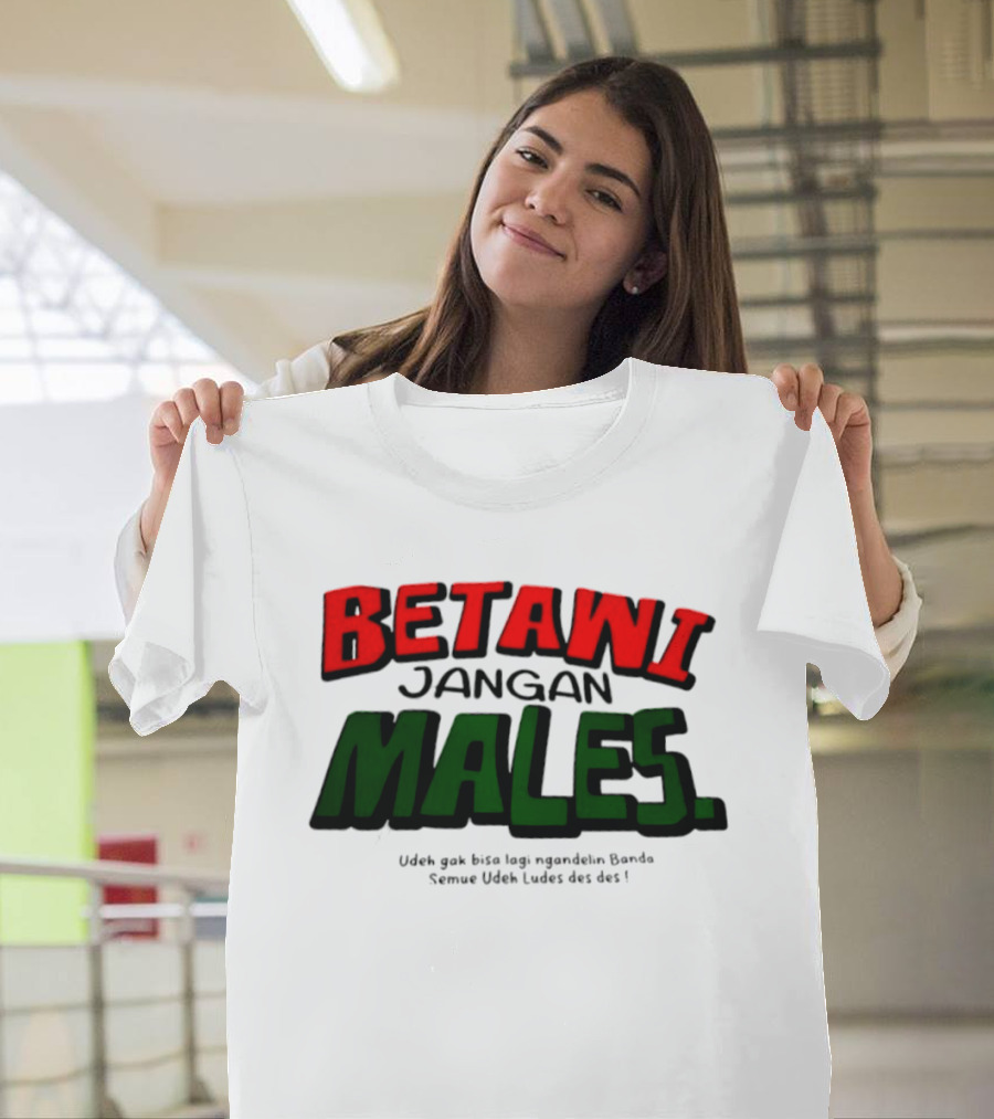 Betawi Jangan Males Udeh Gak Bisa Lagi Ngandelin Banda Semue Udeh Ludes Des Des T-Shirt
