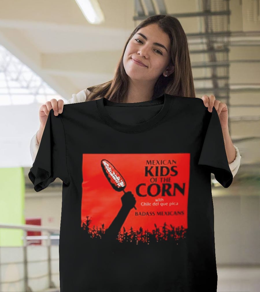 Mexican Kids Corn With Chile Del Que Pica Badass Mexicans T-Shirt