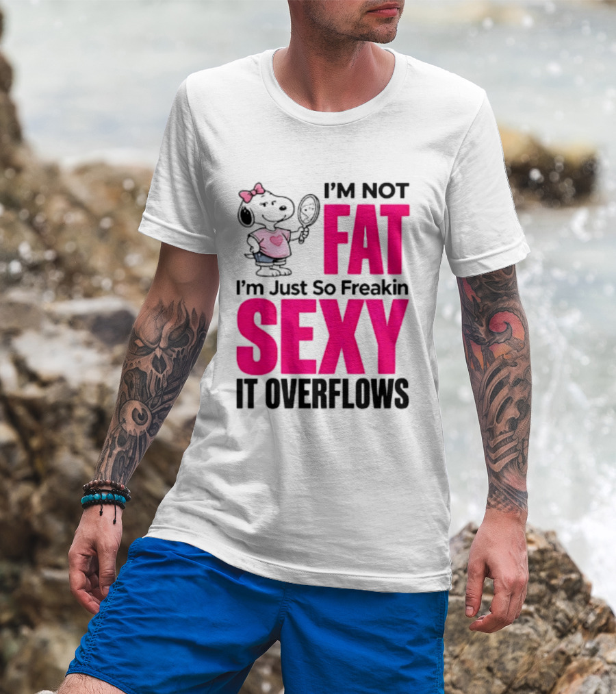 Snoopy I'm Not Fat I'm Just So Freakin Sexy It Overflows T-Shirt