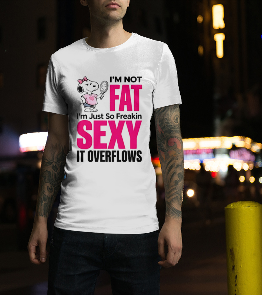 Snoopy I'm Not Fat I'm Just So Freakin Sexy It Overflows T-Shirt