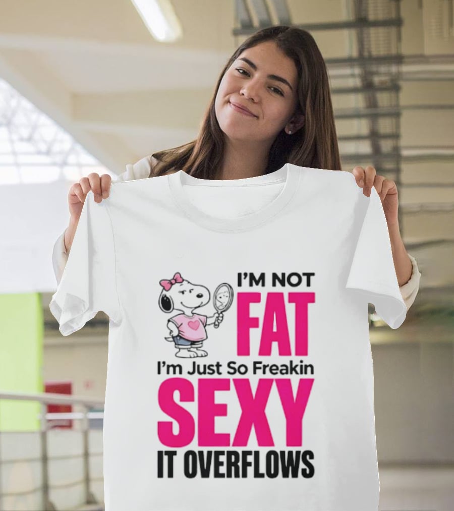 Snoopy I'm Not Fat I'm Just So Freakin Sexy It Overflows T-Shirt