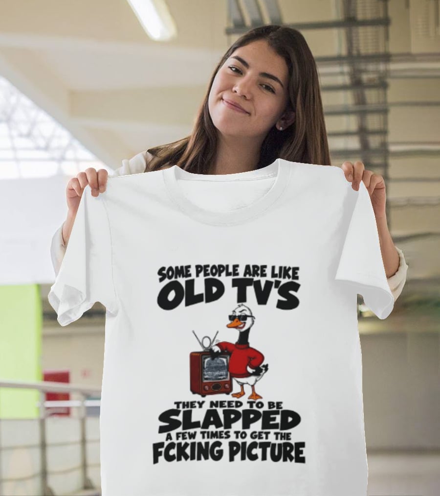 Some People Are Like Old TVs Need To Be Slapped Duck T-Shirt