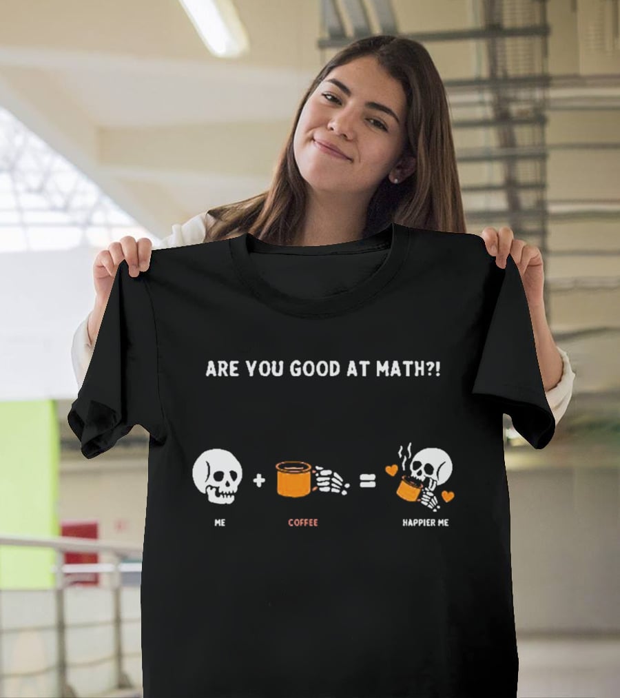 Are You Good At Math Skeleton Me Plus Coffee Equals Happier Me T-Shirt