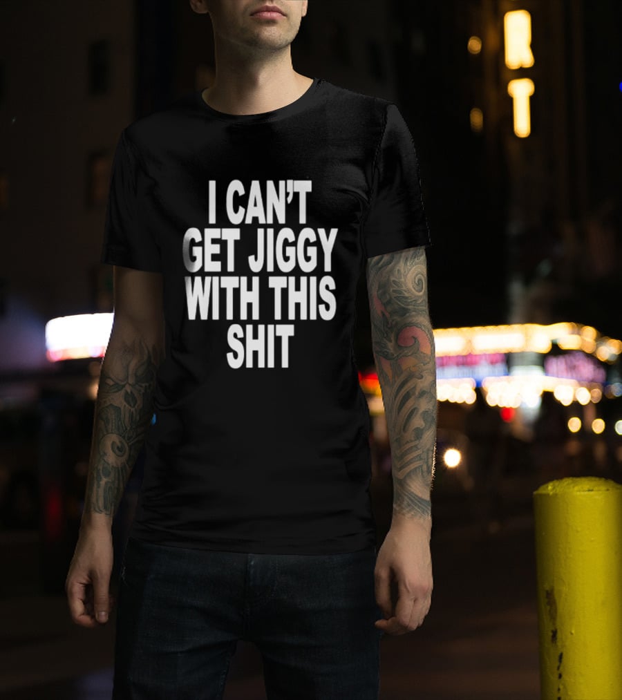 I Can't Get Jiggy With This Shit Humor Saying T-Shirt