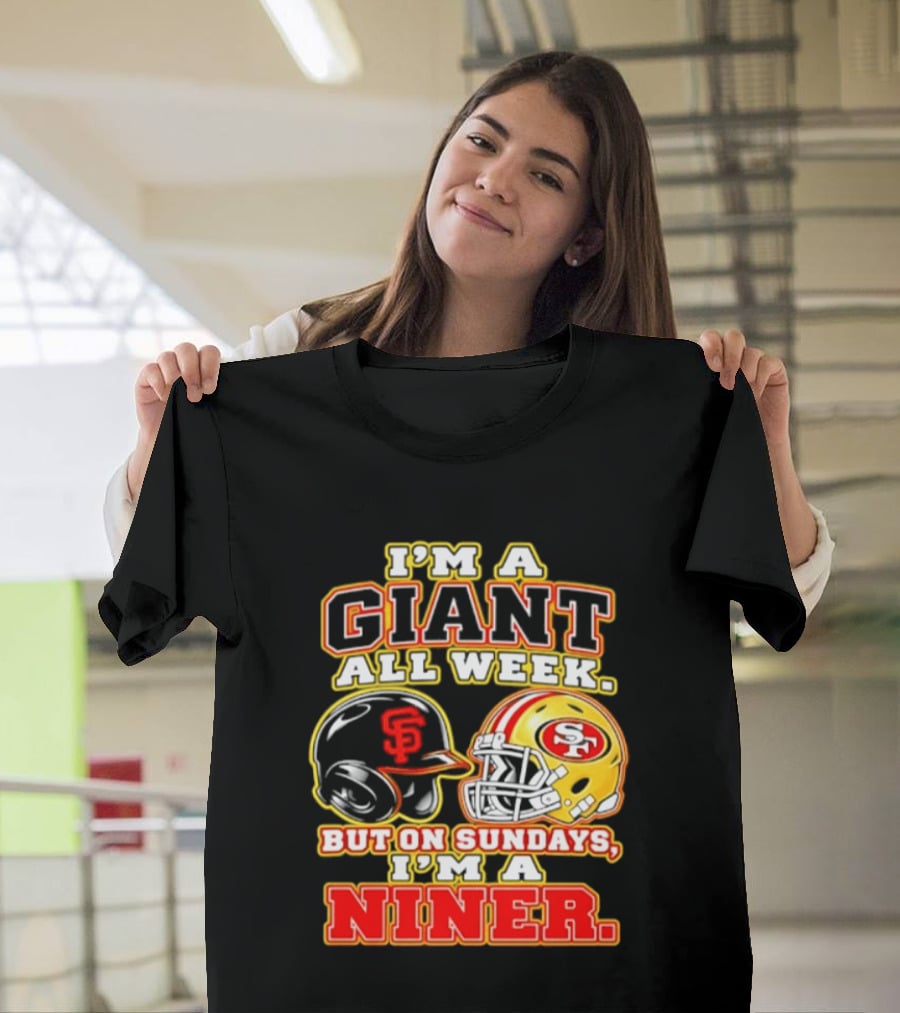 I'm A Giant All Week But On Sundays I'm A Niner San Francisco Giants San Francisco 49ers T-Shirt