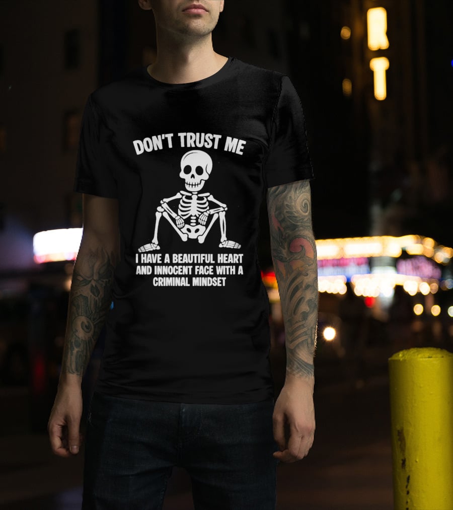 Don't Trust Me Beautiful Heart Innocent Face Criminal Mindset Skeleton T-Shirt