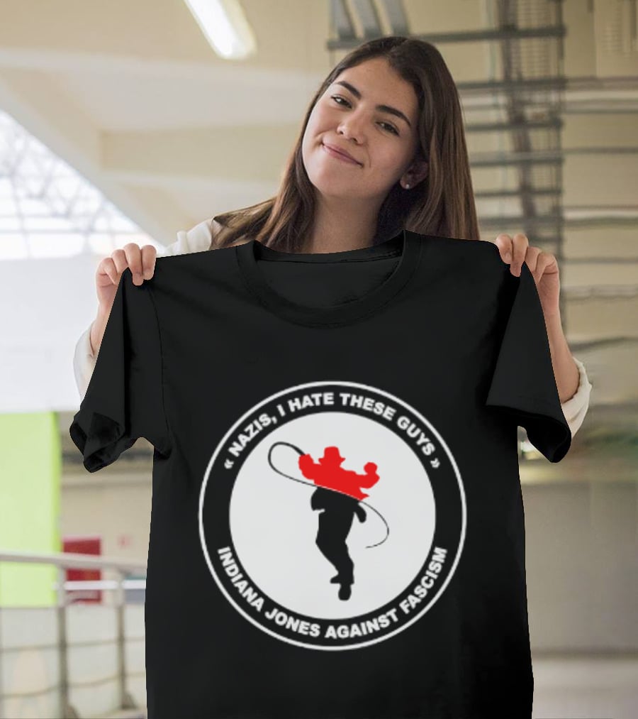 Nazis I Hate These Guys Indiana Jones Against Fascism Iconic Resistance T-Shirt