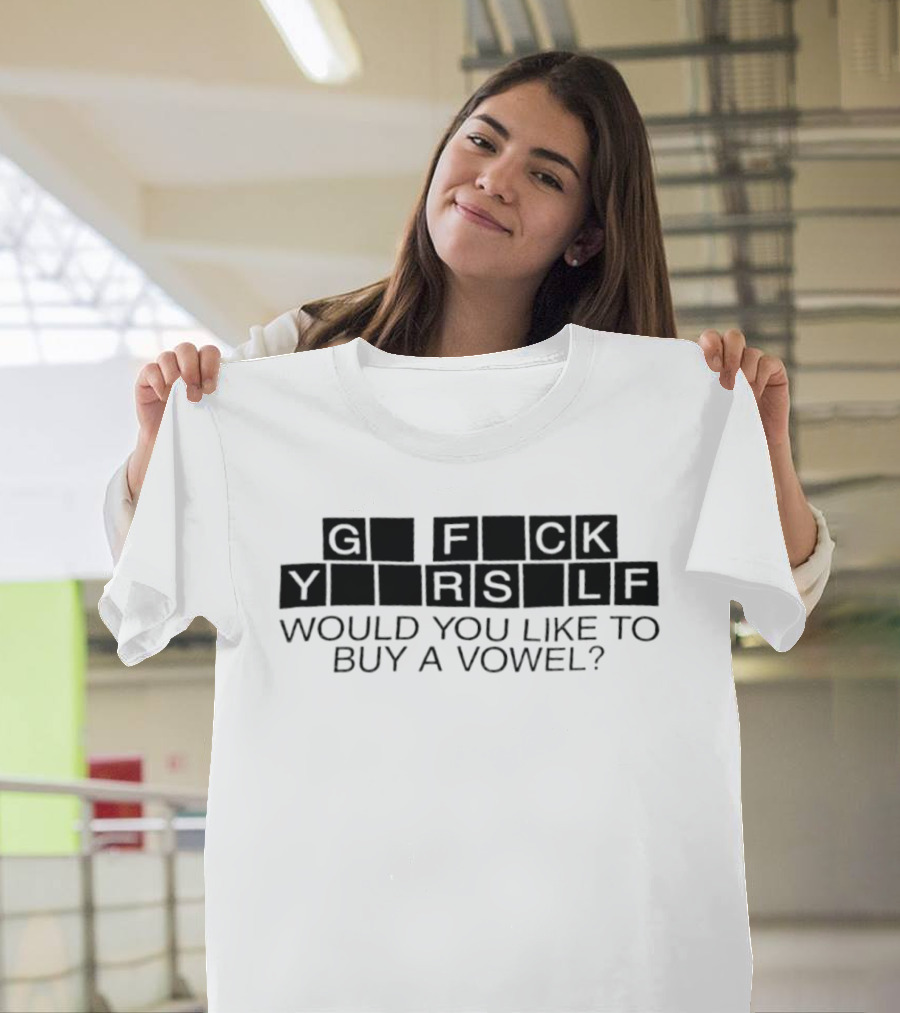 G Fck Yourself Would You Like To Buy A Vowel T-Shirt