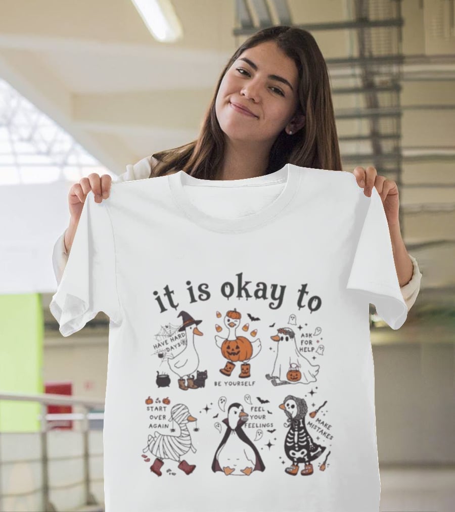 It Is Okay Halloween Goose Be Yourself Ask For Help Feel Your Feelings Start Over Again Make Mistakes T-Shirt