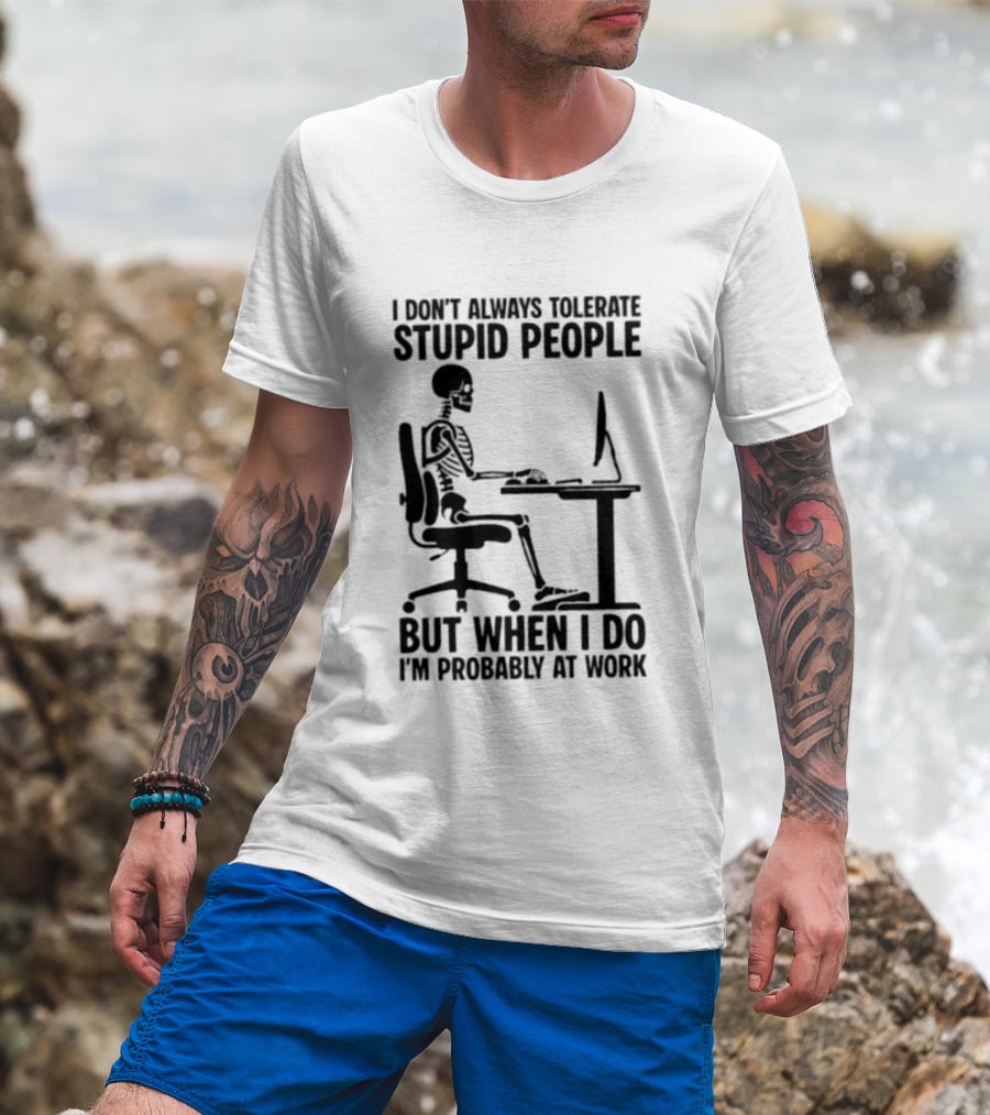 I Don't Always Tolerate Stupid People Skeleton At Work Humor T-Shirt