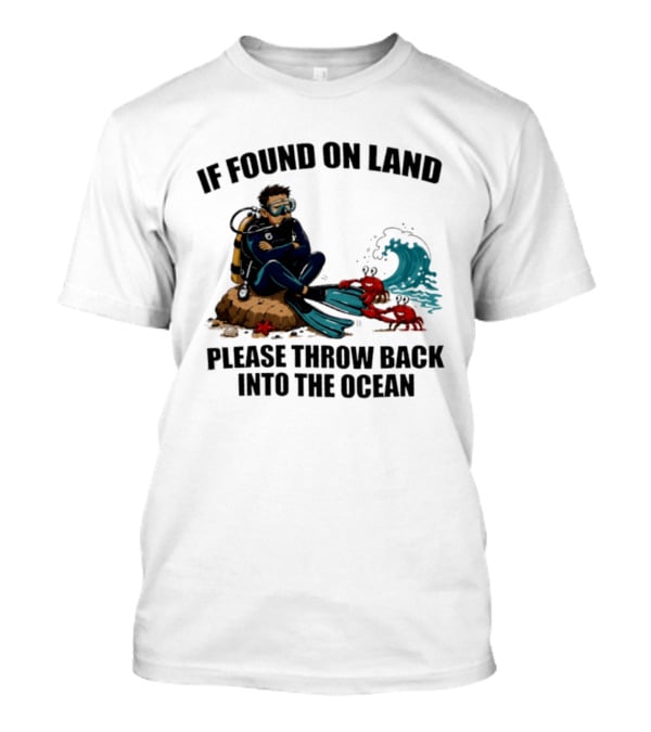 If Found On Land Please Throw Back Into The Ocean Scuba Diver Flippers Crabs Waves T-Shirt