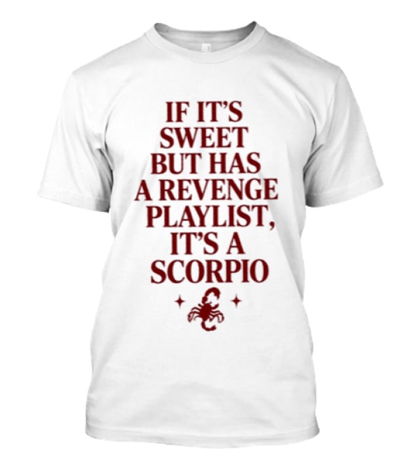 Scorpio If It's Sweet But Has A Revenge Playlist Zodiac Sign Text With Scorpion T-Shirt