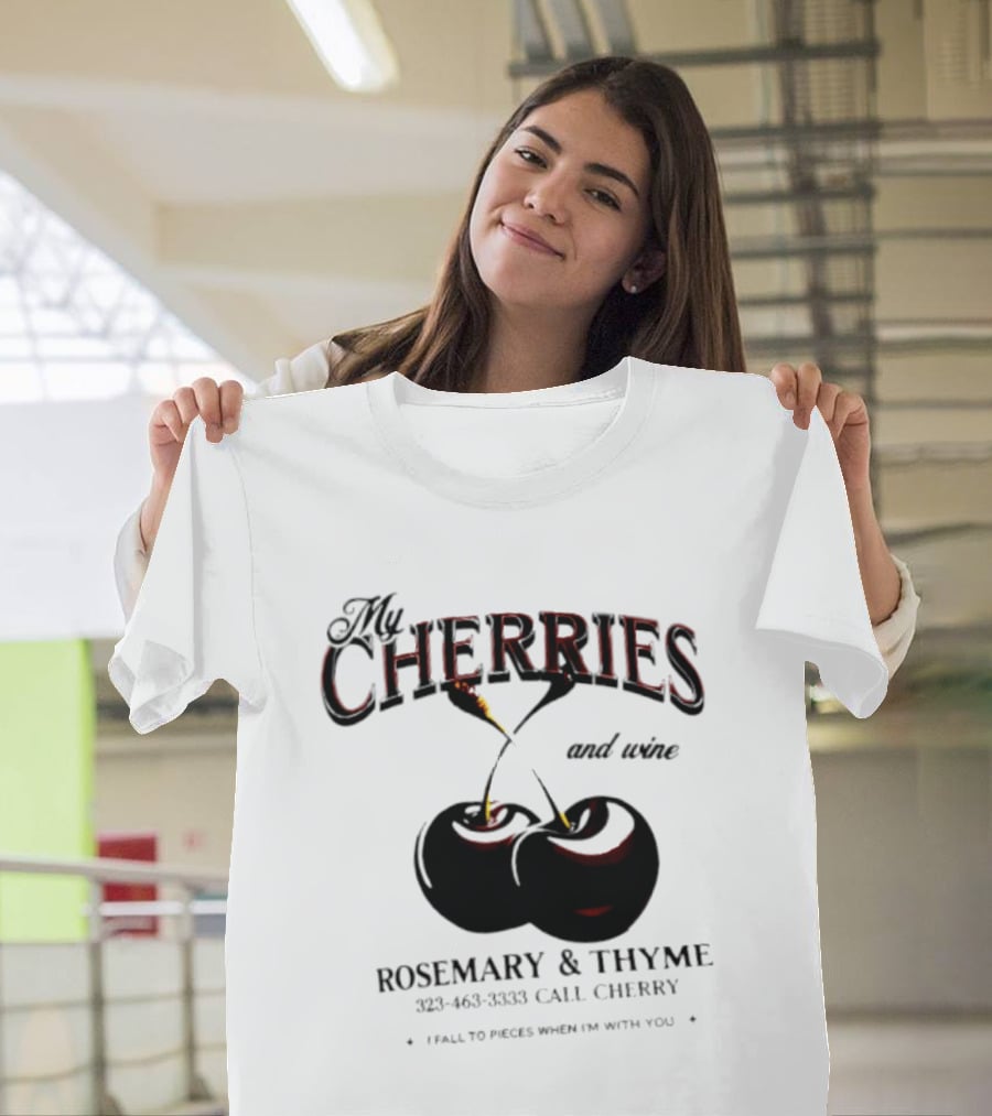 My Cherries And Wine Rosemary And Thyme Call Cherry I Fall To Pieces When I'm With You T-Shirt