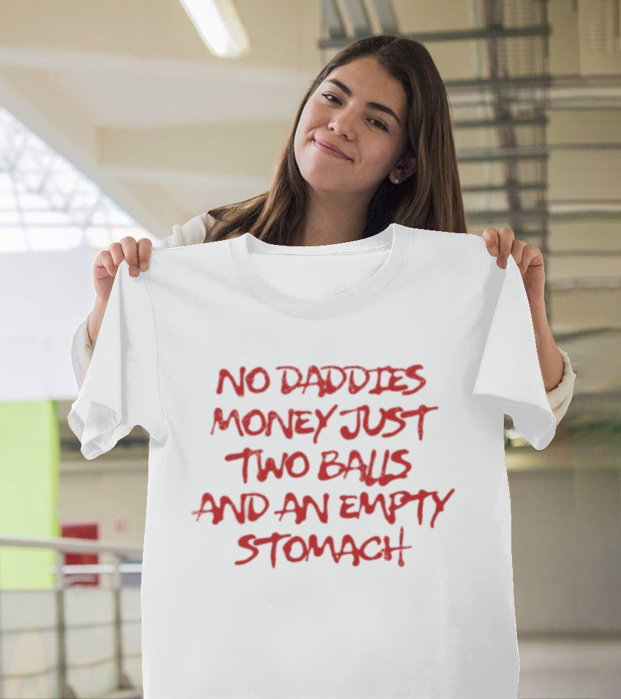 No Daddies Money Just Two Balls And An Empty Stomach Bold Motivational Message T-Shirt