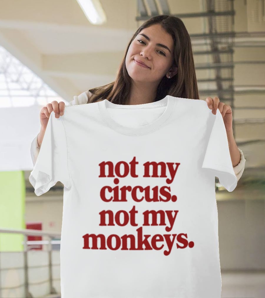 Not My Circus Not My Monkeys Spicy Thoughts T-Shirt