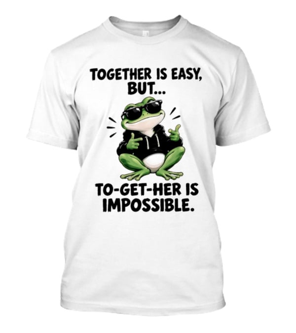 Together Is Easy But To Get Her Is Impossible Cool Frog And Sunglasses T-Shirt