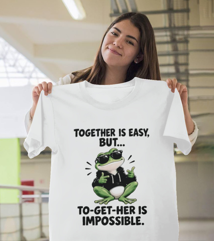 Together Is Easy But To Get Her Is Impossible Cool Frog And Sunglasses T-Shirt
