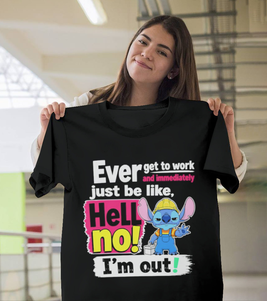 Ever Get To Work And Immediately Just Be Like Hell No I'm Out Stitch Hard Hat Blue Character Orange Overalls T-Shirt