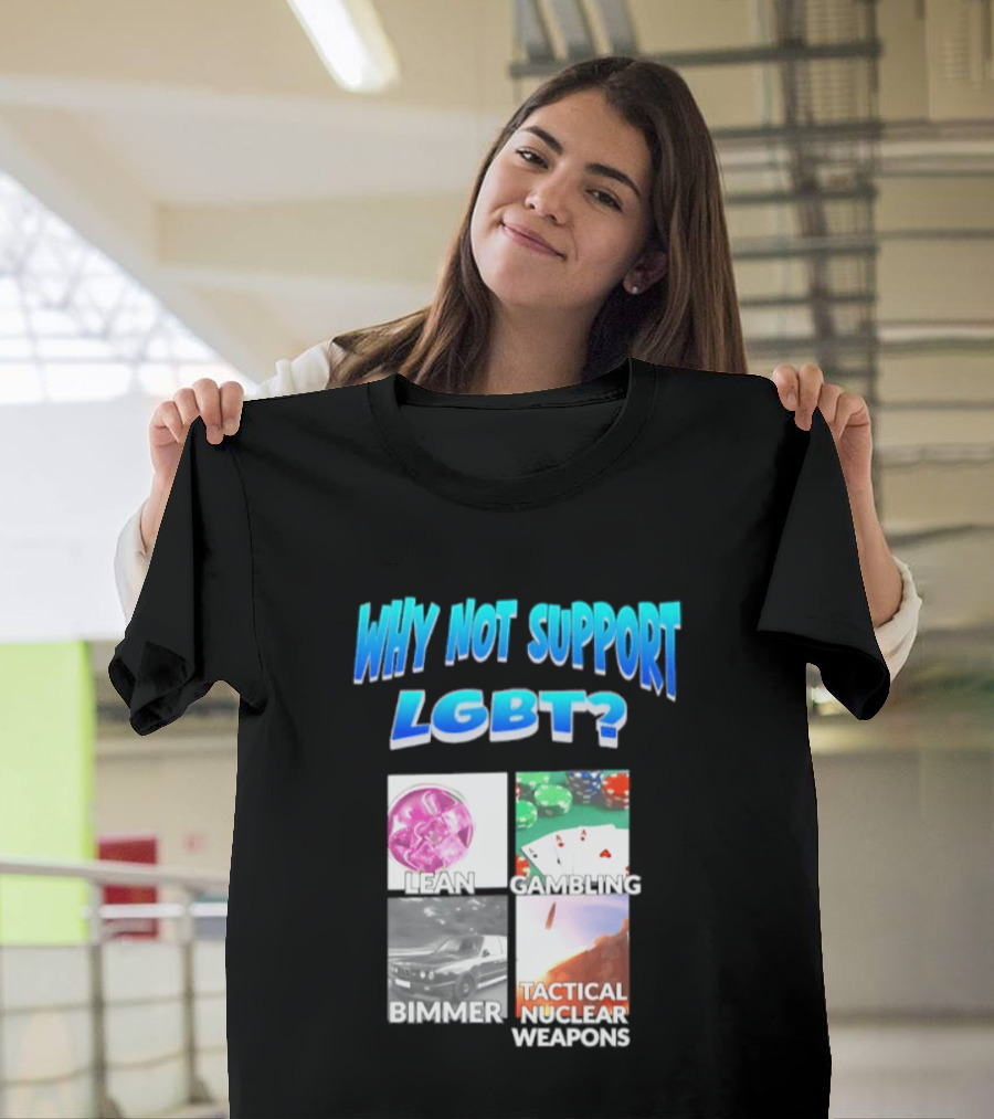 Why Not Support LGBT Lean Gambling Bimmer Tactical Nuclear Weapons T-Shirt