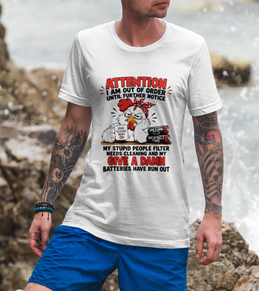 Attention I Am Out Of Order Until Further Notice Chicken Stupid People Filter Needs Cleaning Give A Damn Batteries Run Out T-Shirt