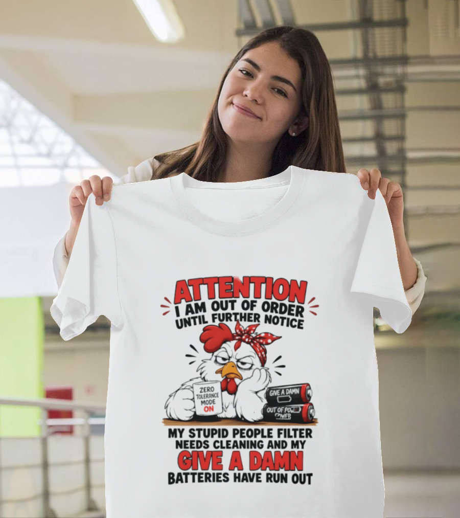 Attention I Am Out Of Order Until Further Notice Chicken Stupid People Filter Needs Cleaning Give A Damn Batteries Run Out T-Shirt