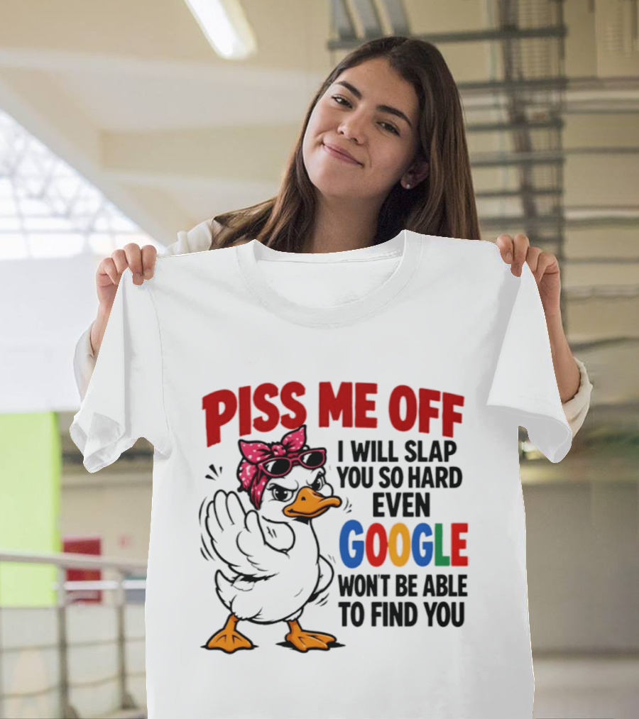 Piss Me Off I Will Slap You So Hard Even Google Won't Be Able To Find You Duck With Sunglasses And Bandana T-Shirt