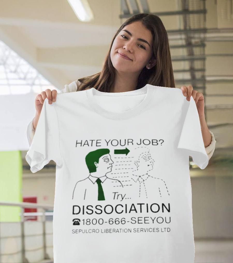 Hate Your Job Try Dissociation 1800 666 SeeYou Sepulcro Liberation Services Ltd T-Shirt