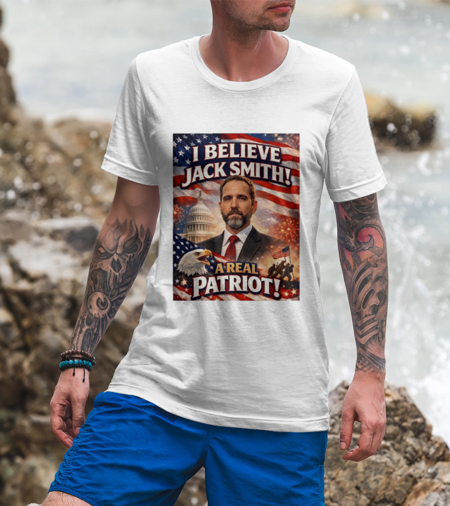 I Believe Jack Smith A Real Patriot Capitol Fireworks Eagle Flag T-Shirt