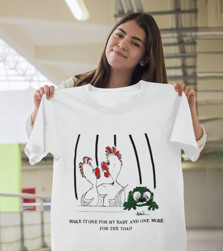 Make It One For My Baby And One More For The Toad T-Shirt
