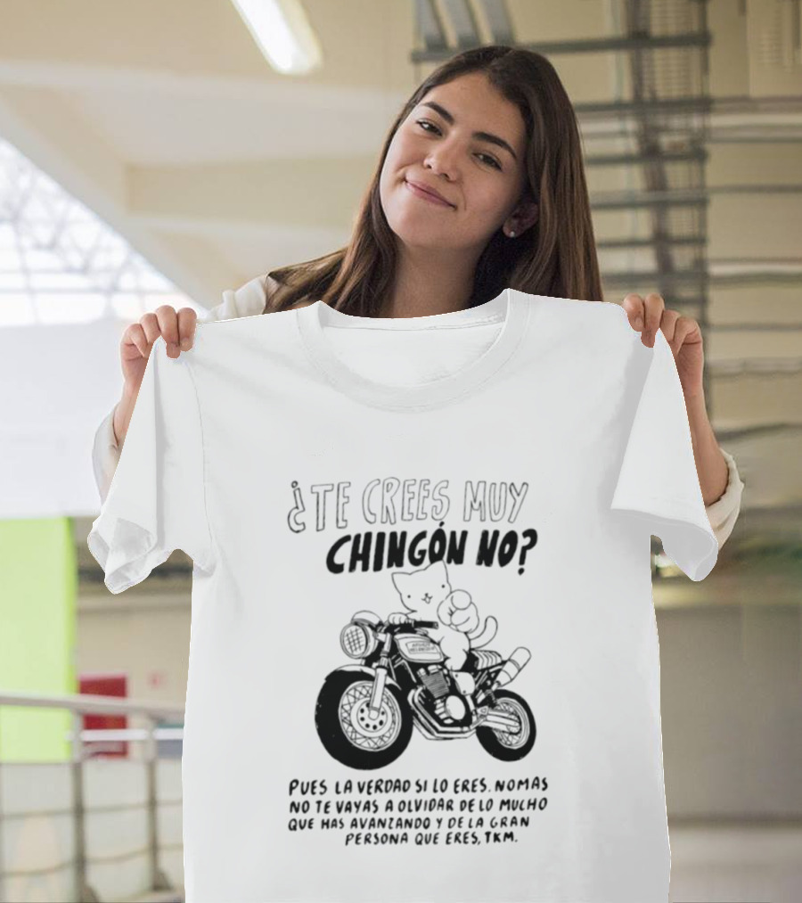 Te Crees Muy Chingon No Cat Motorcycle Pois La Verdad Si Lo Eres Moto Humorístico T-Shirt