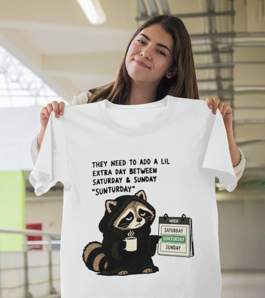 They Need To Add A Lil Extra Day Between Saturday And Sunday Sunturday Raccoon Calendar T-Shirt