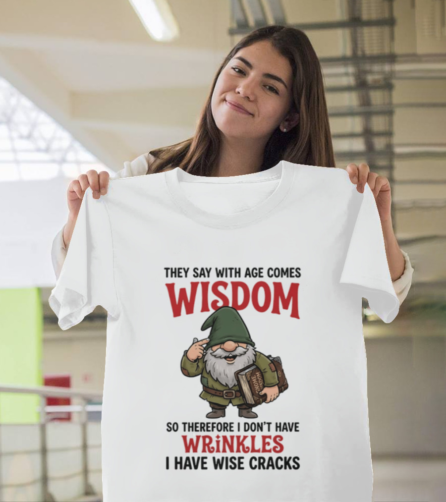 They Say With Age Comes Wisdom Gnomes I Don't Have Wrinkles I Have Wise Cracks T-Shirt