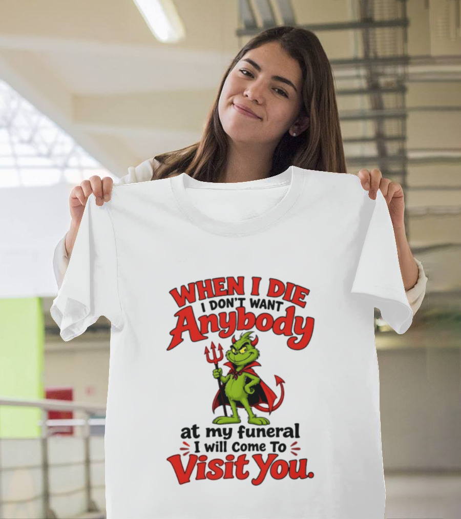 When I Die I Don't Want Anybody At My Funeral I Will Come To Visit You Grinch Devil T-Shirt