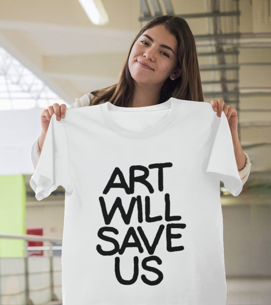Art Will Save Us T-Shirt