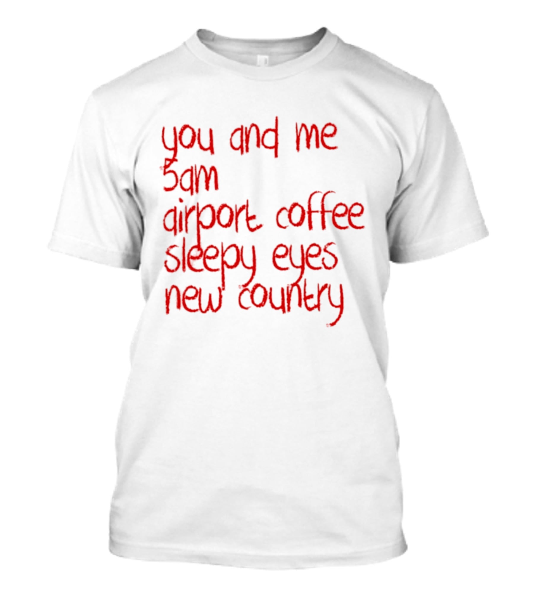 You And Me 5am Airport Coffee Sleepy Eyes New Country Adventure T-Shirt