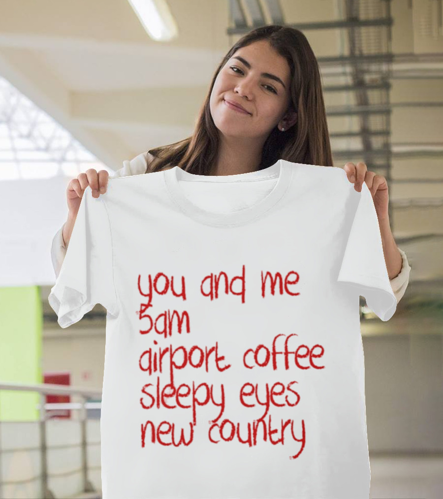 You And Me 5am Airport Coffee Sleepy Eyes New Country Adventure T-Shirt