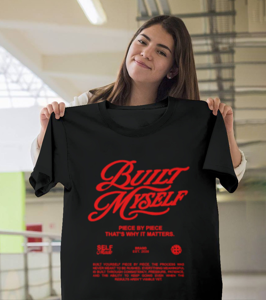 Built Myself Piece By Piece That's Why It Matters Self Made T-Shirt