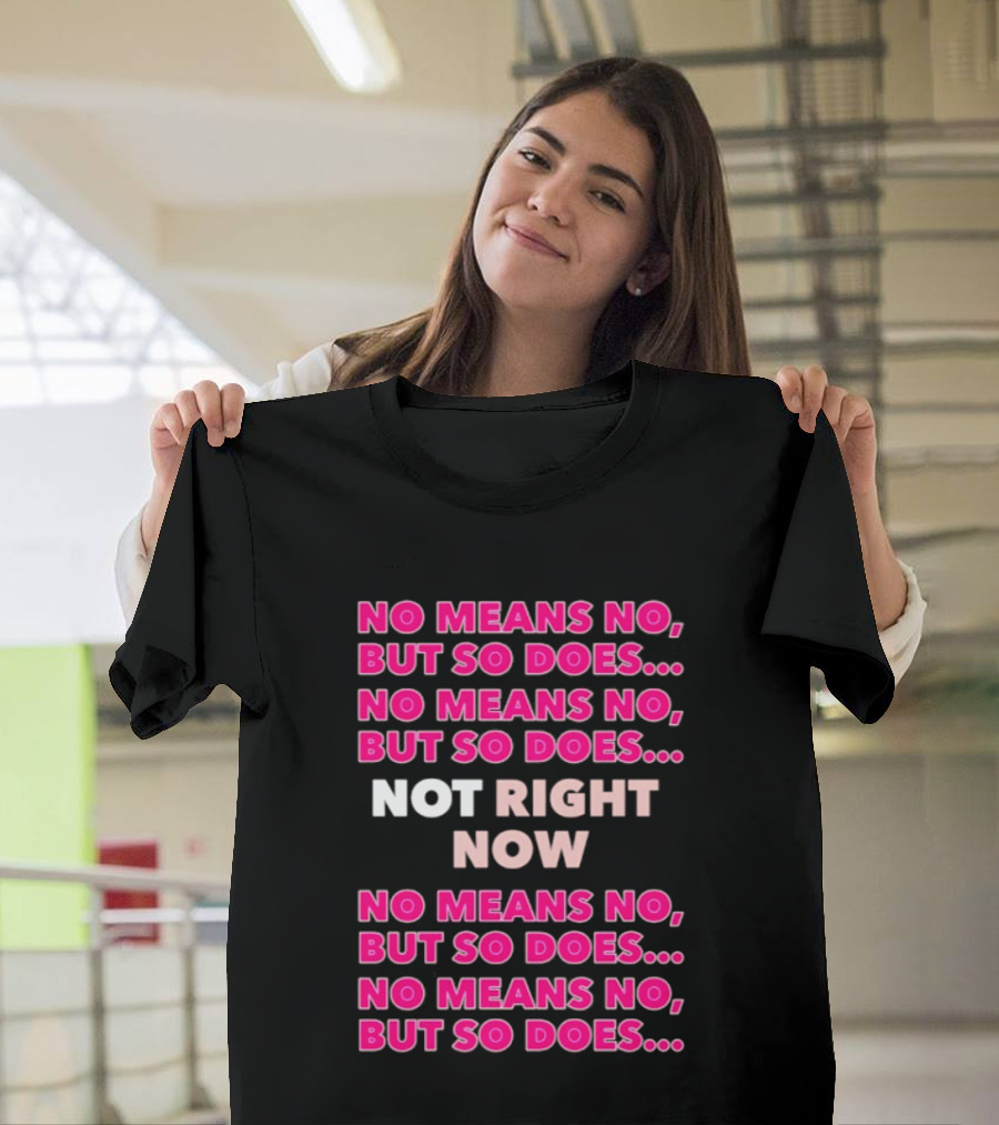 No Means No But So Does Not Right Now Text Humor T-Shirt