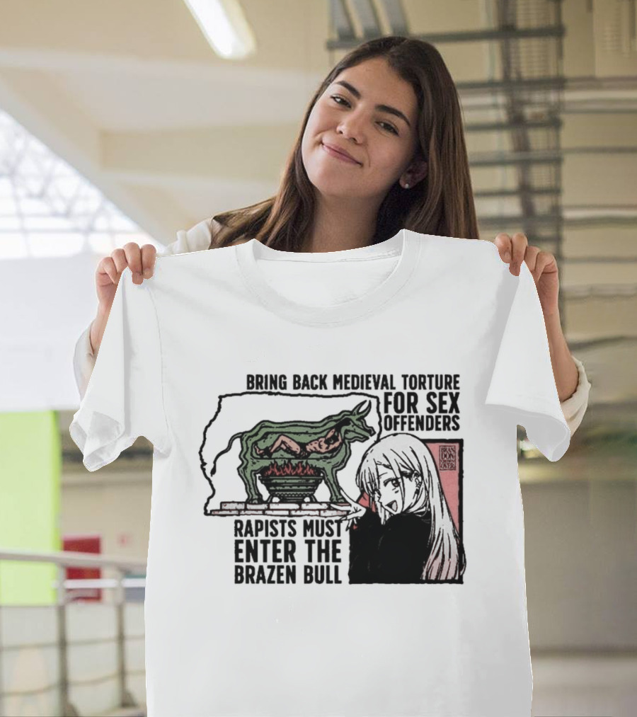 Bring Back Medieval Torture For Sex Offenders Rapists Must Enter The Brazen Bull Anime Girl T-Shirt