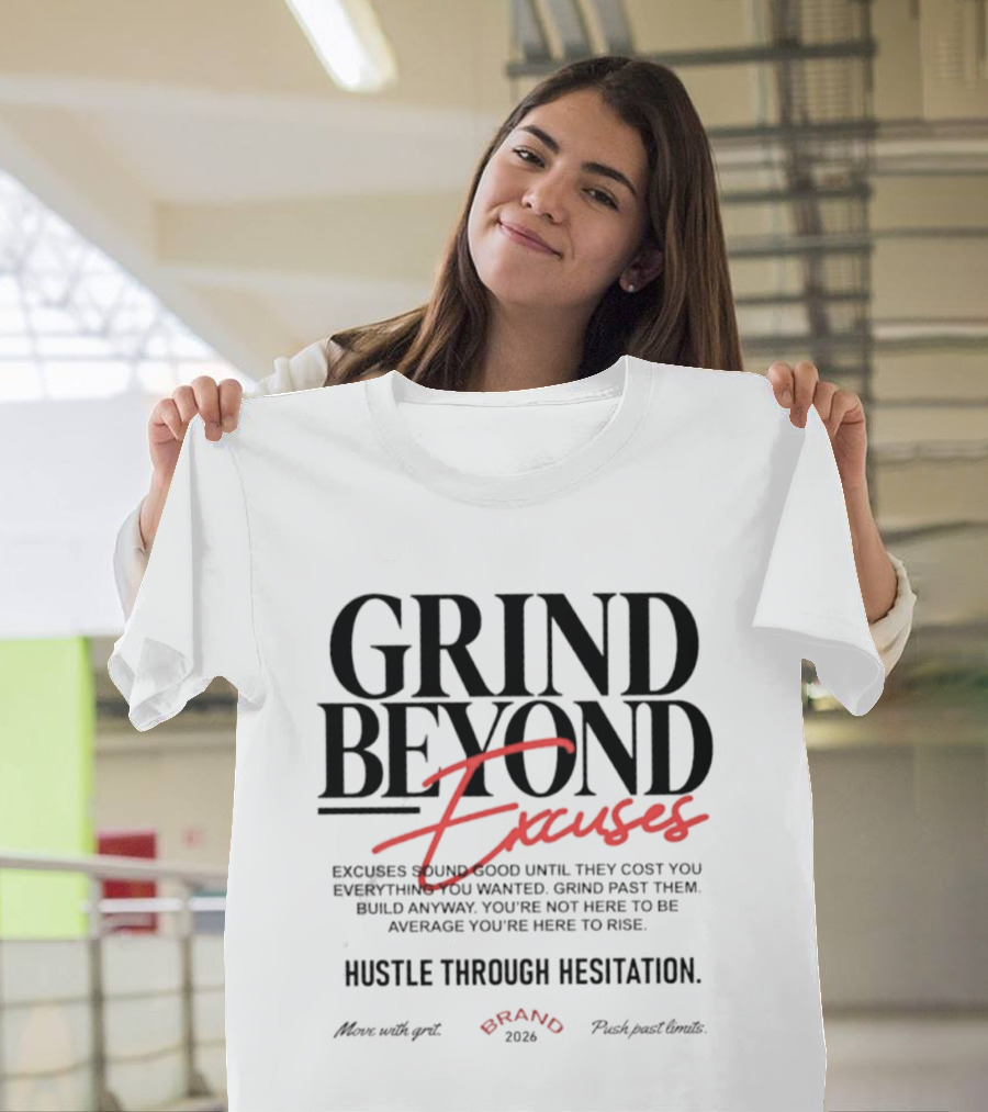 Grind Beyond Excuses Hustle Through Hesitation Move With Grit Push Past Limits T-Shirt
