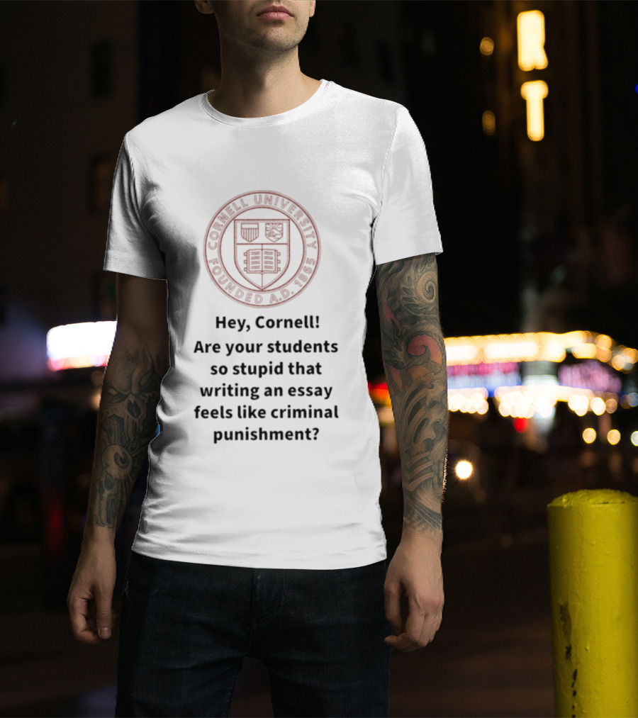 Hey Cornell University Writing An Essay Feels Like Criminal Punishment T-Shirt