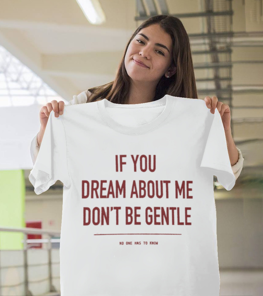 If You Dream About Me Don't Be Gentle No One Has To Know T-Shirt